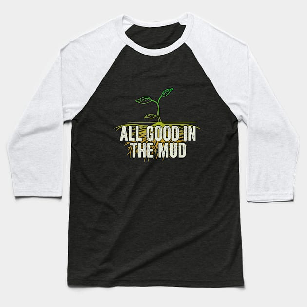 Gardening - All Good In The Mud Baseball T-Shirt by Kudostees